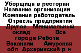 Уборщица в ресторан › Название организации ­ Компания-работодатель › Отрасль предприятия ­ Другое › Минимальный оклад ­ 13 000 - Все города Работа » Вакансии   . Амурская обл.,Архаринский р-н